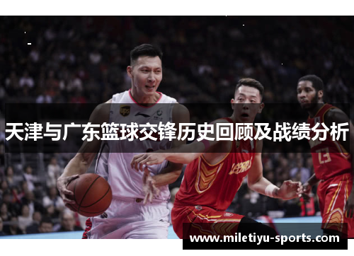 天津与广东篮球交锋历史回顾及战绩分析