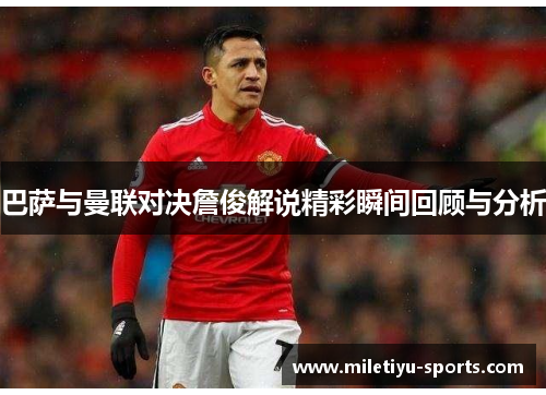 巴萨与曼联对决詹俊解说精彩瞬间回顾与分析